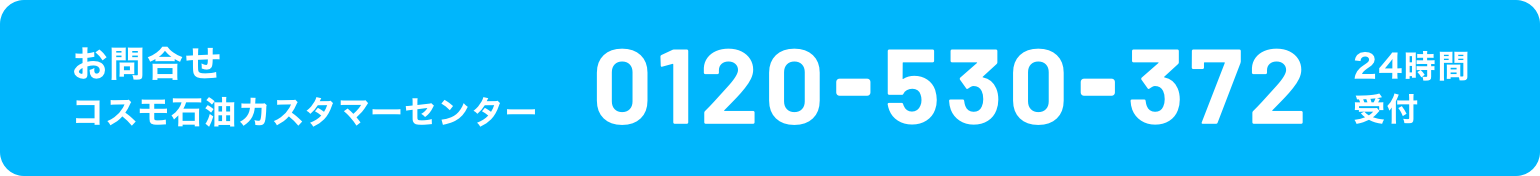 お問合せ　コスモ石油カスタマーセンター　0120-530-372 24時間受付