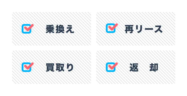 契約満了時に4つの選択肢（乗換え・再リース・返却・買取り）からお選びいただけます。