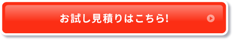 お試し見積りはこちら！
