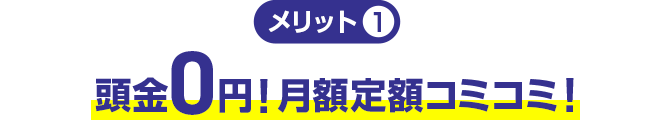 メリット1 頭金0円！月額定額コミコミ！